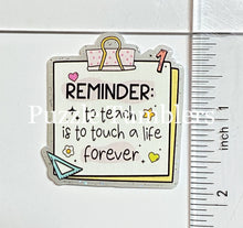 Load image into Gallery viewer, Acrylic Flat Back: Reminder: To teach is to touch a life forever