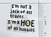Load image into Gallery viewer, Acrylic Flat Back: I'm Not A Jack of all Trades... I'm A H** of all hobbies
