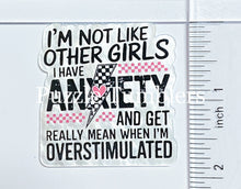 Load image into Gallery viewer, Acrylic Flat Back: I'm Not Like Other Girls I have Anxiety And Get Really Mean When I'm Overstimulated