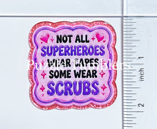 Load image into Gallery viewer, Acrylic Flat Back: Not All Superheroes Wear Capes Some Wear Scrubs