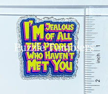 Load image into Gallery viewer, Acrylic Flat Back: I'm Jealous of all the People who haven't met you