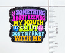 Load image into Gallery viewer, Acrylic Flat Back: Something About Keeping My Mouth Shut Don't Sit Right With Me
