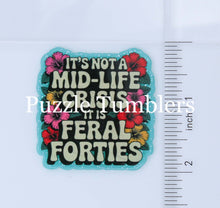 Load image into Gallery viewer, Acrylic Flat Back: It's Not A Mid-Life Crisis It Is Feral Forties