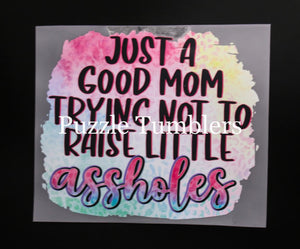 JUST A GOOD MOM TRYING NOT TO RAISE LITTLE...  T-Shirt Transfer $6.50/EACH