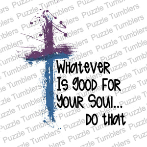 DIGITAL DOWNLOAD -WHATEVER IS GOOD FOR YOUR SOUL DO IT - DESIGNED BY: JENNIFER SHORT 99