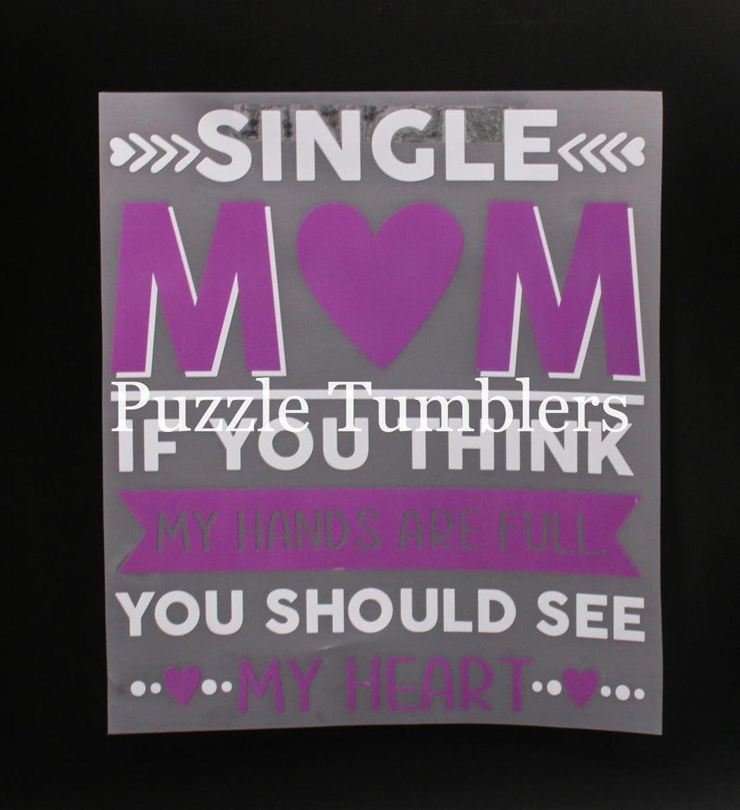 SINGLE MOM, IF YOU THINK MY HANDS ARE FULL - YOU SHOULD SEE MY HEART - T-Shirt Transfer $6.50/EACH