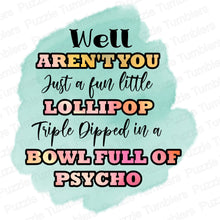Load image into Gallery viewer, DIGITAL DOWNLOAD -WELL AREN&#39;T YOU JUST A FUN LITTLE LOLLIPOP TRIPLE DIPPED IN A BOWL FULL OF PSYCHO - DESIGNED BY: JENNIFER SHORT 98