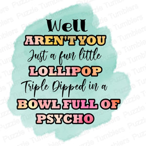DIGITAL DOWNLOAD -WELL AREN'T YOU JUST A FUN LITTLE LOLLIPOP TRIPLE DIPPED IN A BOWL FULL OF PSYCHO - DESIGNED BY: JENNIFER SHORT 98